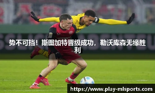 势不可挡!斯图加特晋级成功,勒沃库森无缘胜利
