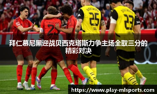 拜仁慕尼黑迎战贝西克塔斯力争主场全取三分的精彩对决