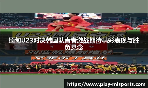 缅甸U23对决韩国队青春激战期待精彩表现与胜负悬念